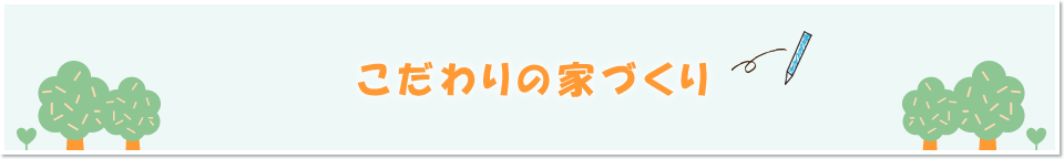 こだわりの家づくり